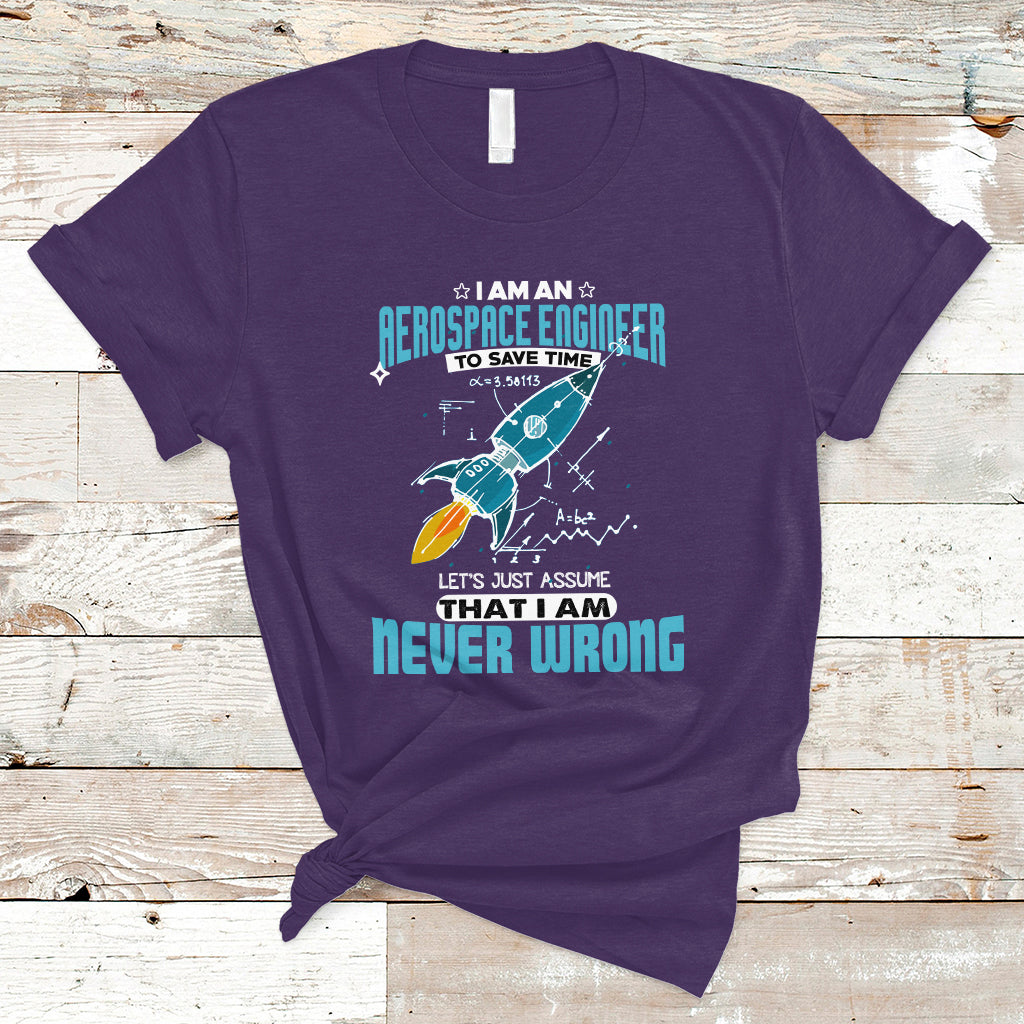 Im an Aerospace Engineer T Shirt To Save Time Lets Just a Assume That I Am Never Wrong - Wonder Print Shop