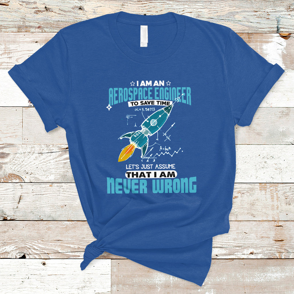 Im an Aerospace Engineer T Shirt To Save Time Lets Just a Assume That I Am Never Wrong - Wonder Print Shop