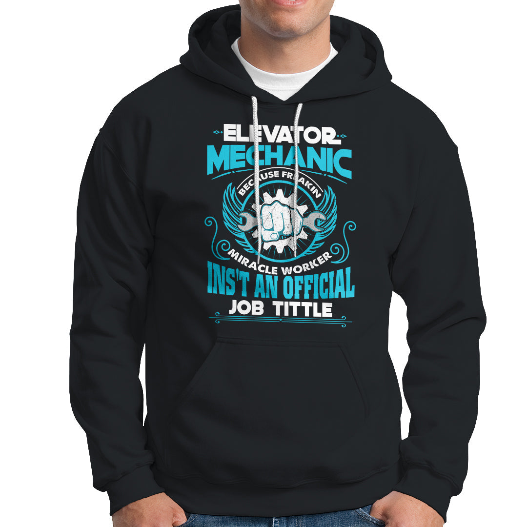 Elevator Mechanic Hoodie Because Freakin Miracle Worker Isnt an Official Job Title - Wonder Print Shop