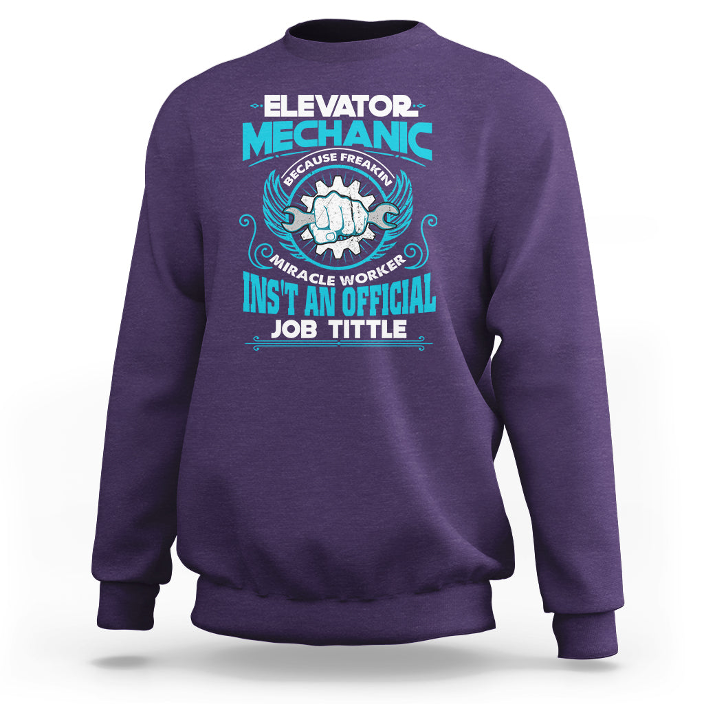Elevator Mechanic Sweatshirt Because Freakin Miracle Worker Isnt an Official Job Title - Wonder Print Shop