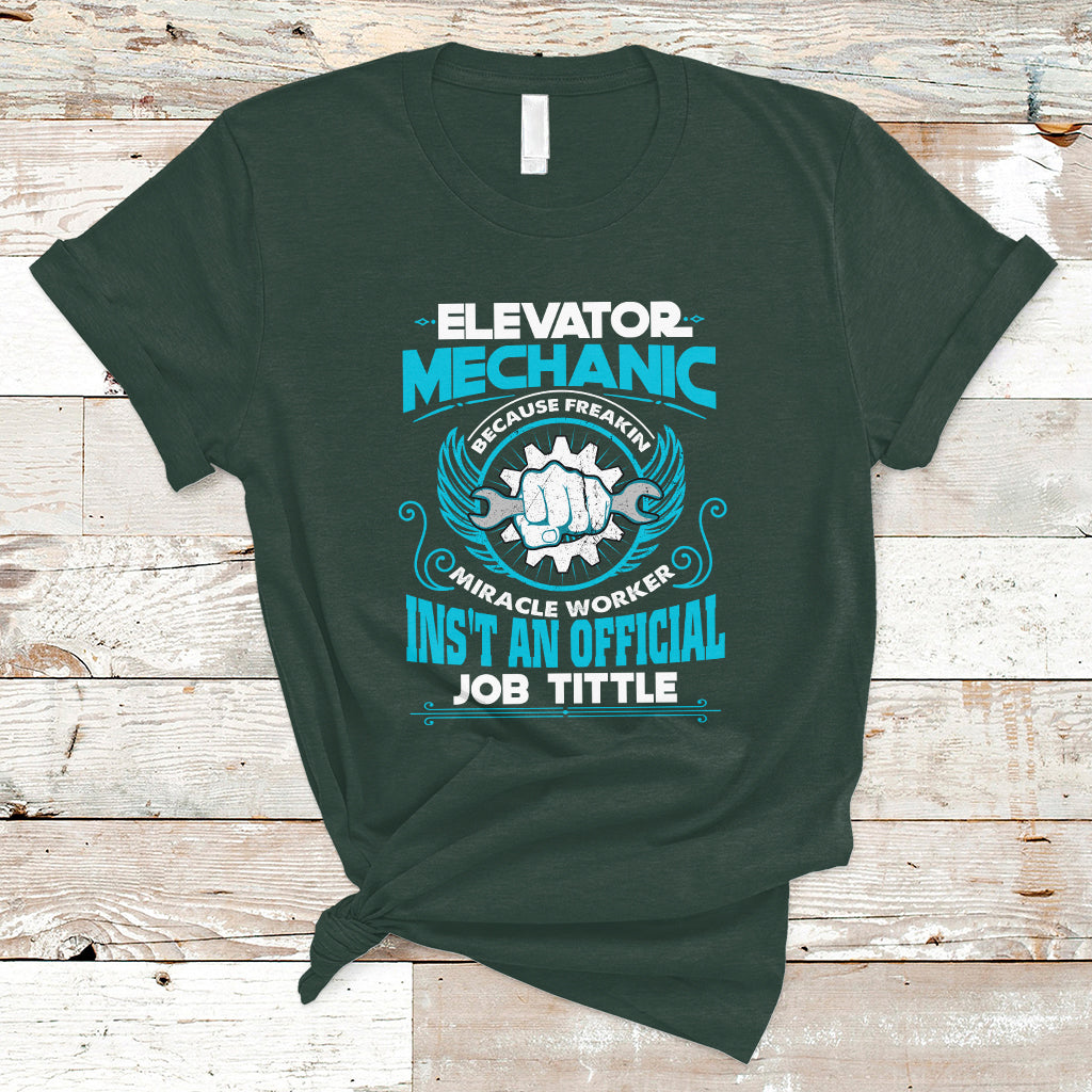 Elevator Mechanic T Shirt Because Freakin Miracle Worker Isnt an Official Job Title - Wonder Print Shop