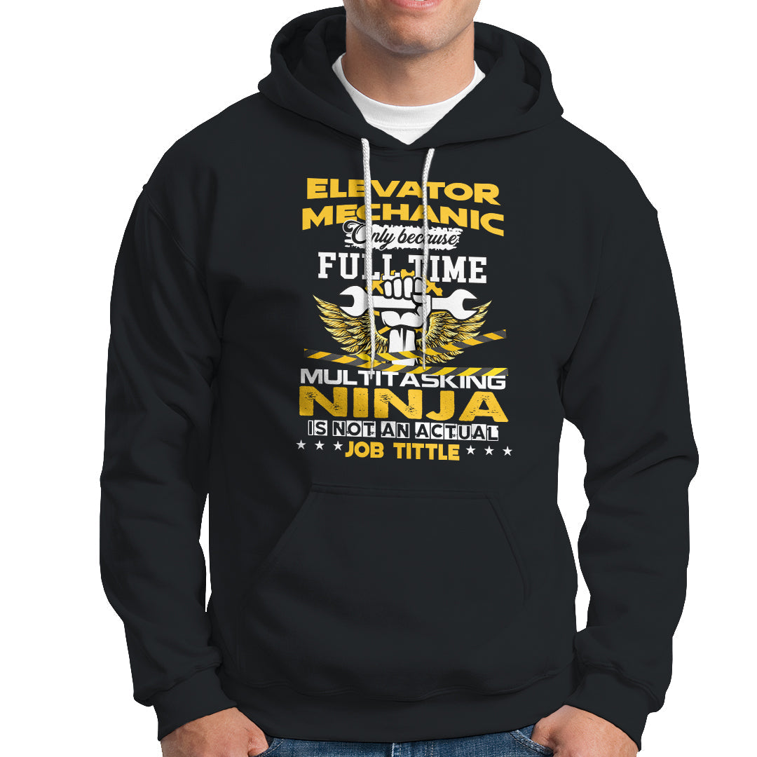 Elevator Mechanic Hoodie Because Full Time Multitasking Ninja Is Not An Actual Job Title - Wonder Print Shop