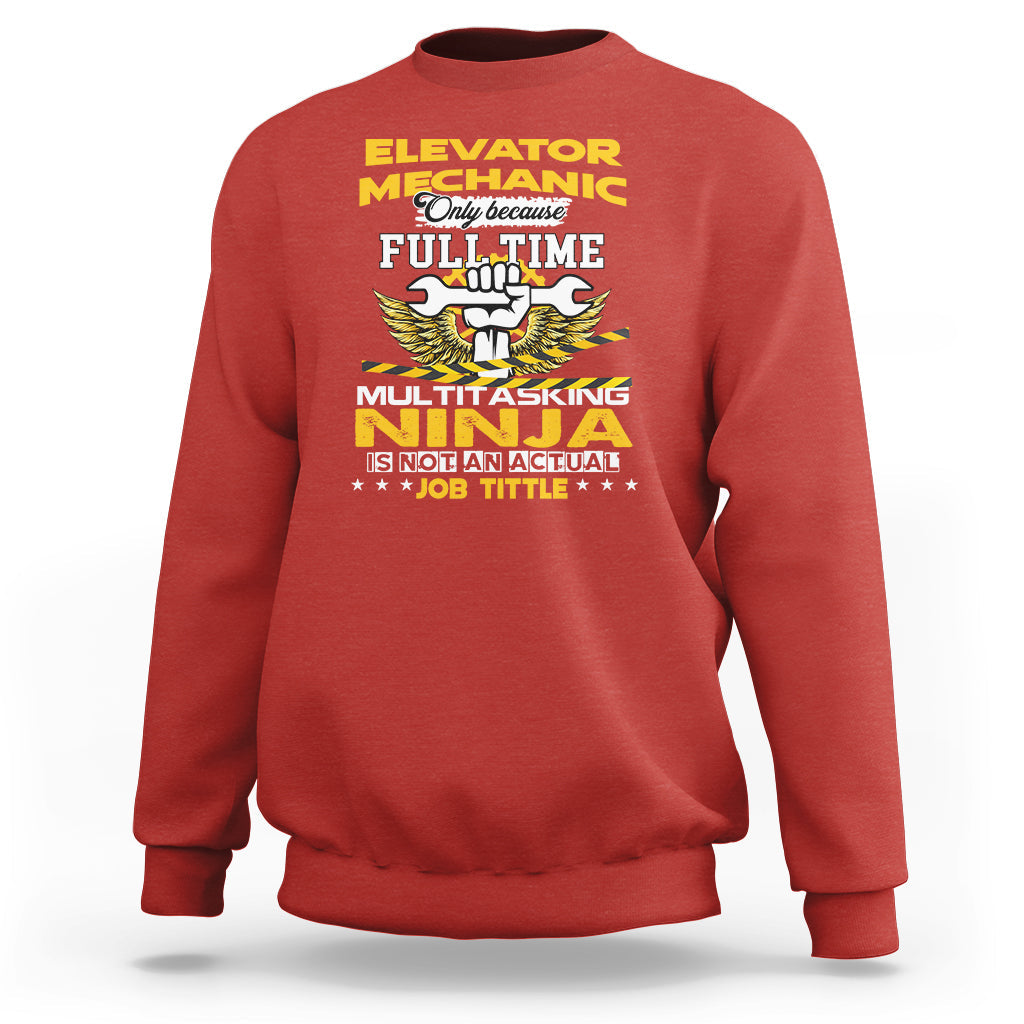 Elevator Mechanic Sweatshirt Because Full Time Multitasking Ninja Is Not An Actual Job Title - Wonder Print Shop