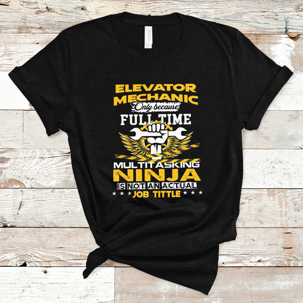 Elevator Mechanic T Shirt Because Full Time Multitasking Ninja Is Not An Actual Job Title - Wonder Print Shop