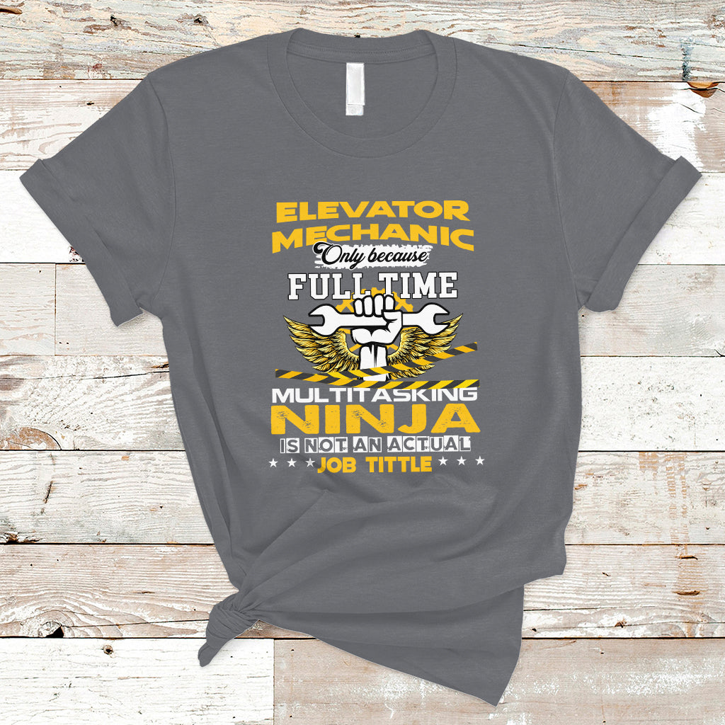 Elevator Mechanic T Shirt Because Full Time Multitasking Ninja Is Not An Actual Job Title - Wonder Print Shop
