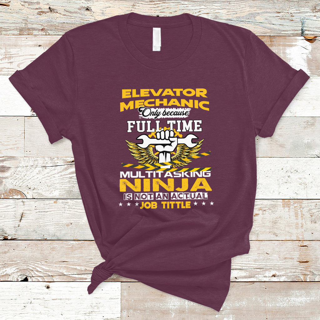 Elevator Mechanic T Shirt Because Full Time Multitasking Ninja Is Not An Actual Job Title - Wonder Print Shop