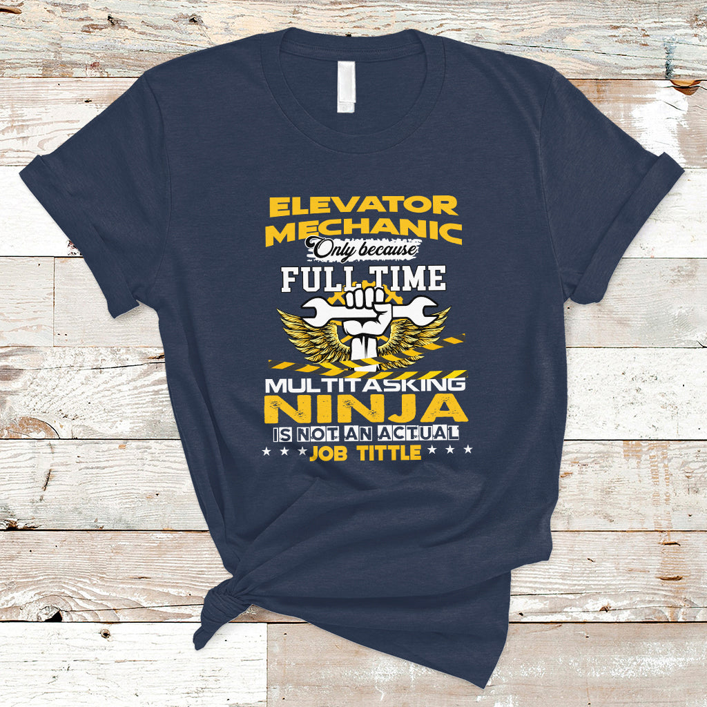 Elevator Mechanic T Shirt Because Full Time Multitasking Ninja Is Not An Actual Job Title - Wonder Print Shop