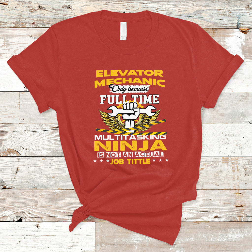 Elevator Mechanic T Shirt Because Full Time Multitasking Ninja Is Not An Actual Job Title - Wonder Print Shop