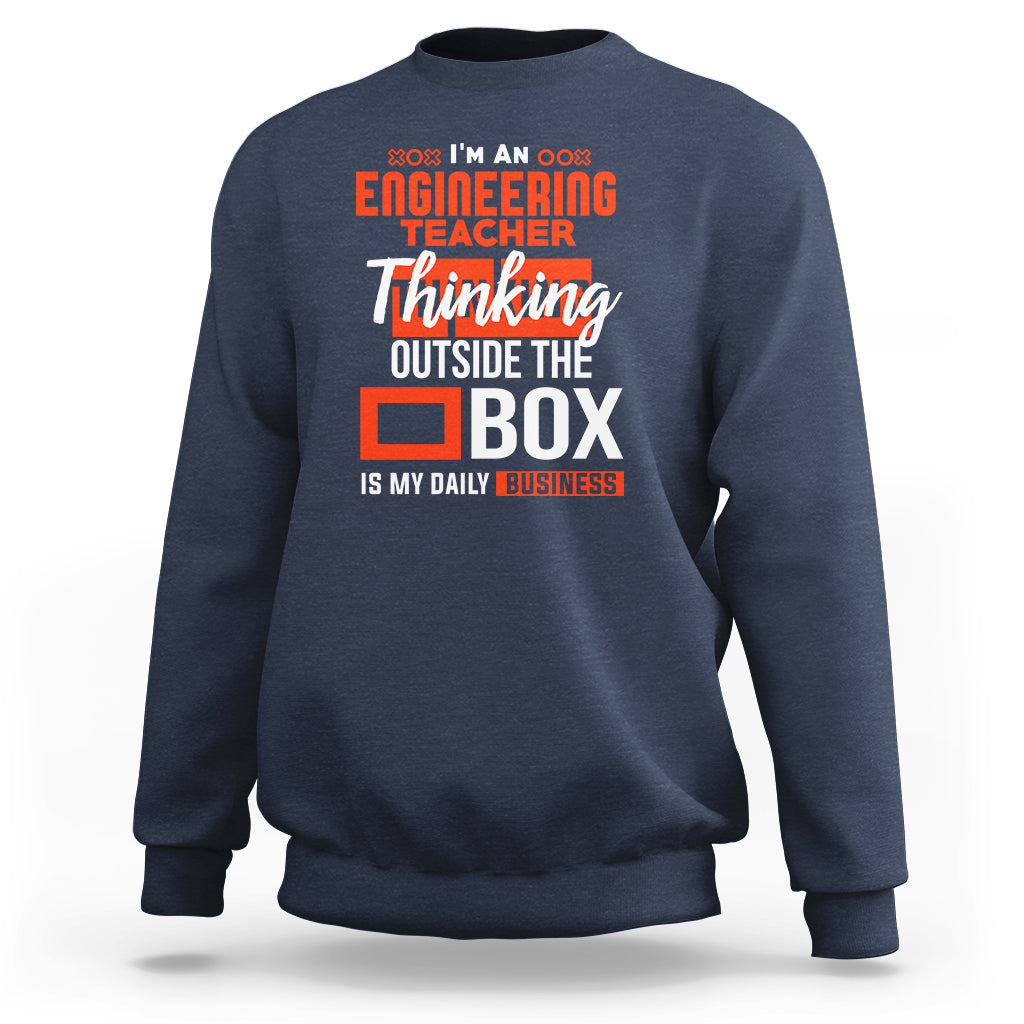 Im An Engineering Teacher Sweatshirt Thinking Outside The Box Is My Daily Business - Wonder Print Shop