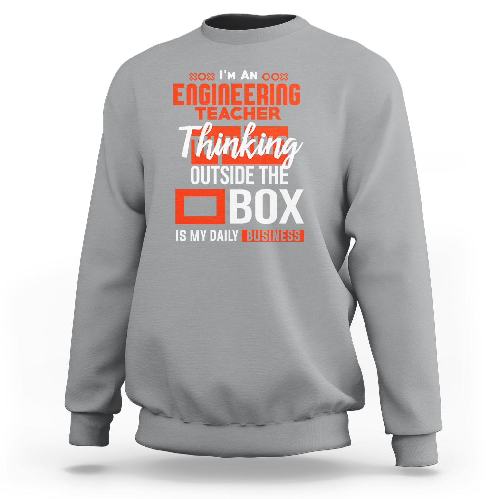 Im An Engineering Teacher Sweatshirt Thinking Outside The Box Is My Daily Business - Wonder Print Shop