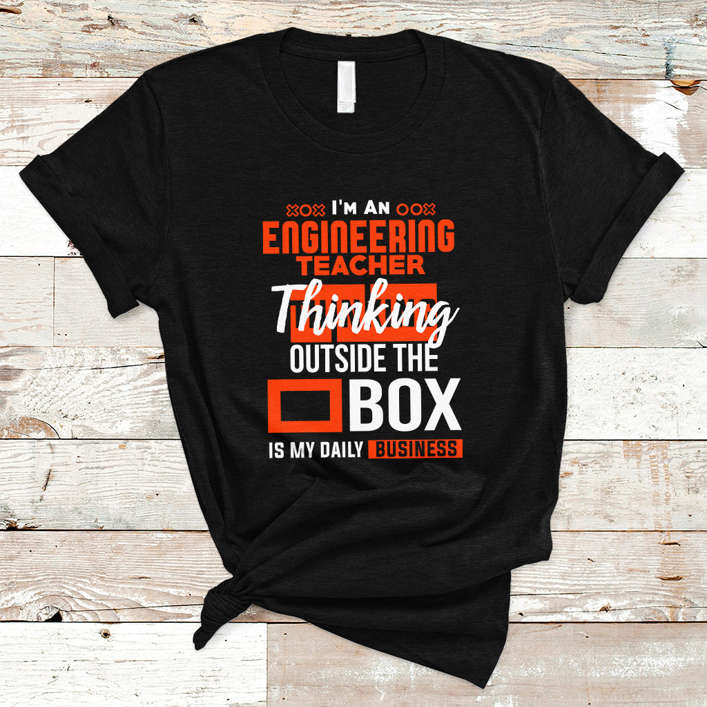 Im An Engineering Teacher T Shirt Thinking Outside The Box Is My Daily Business - Wonder Print Shop