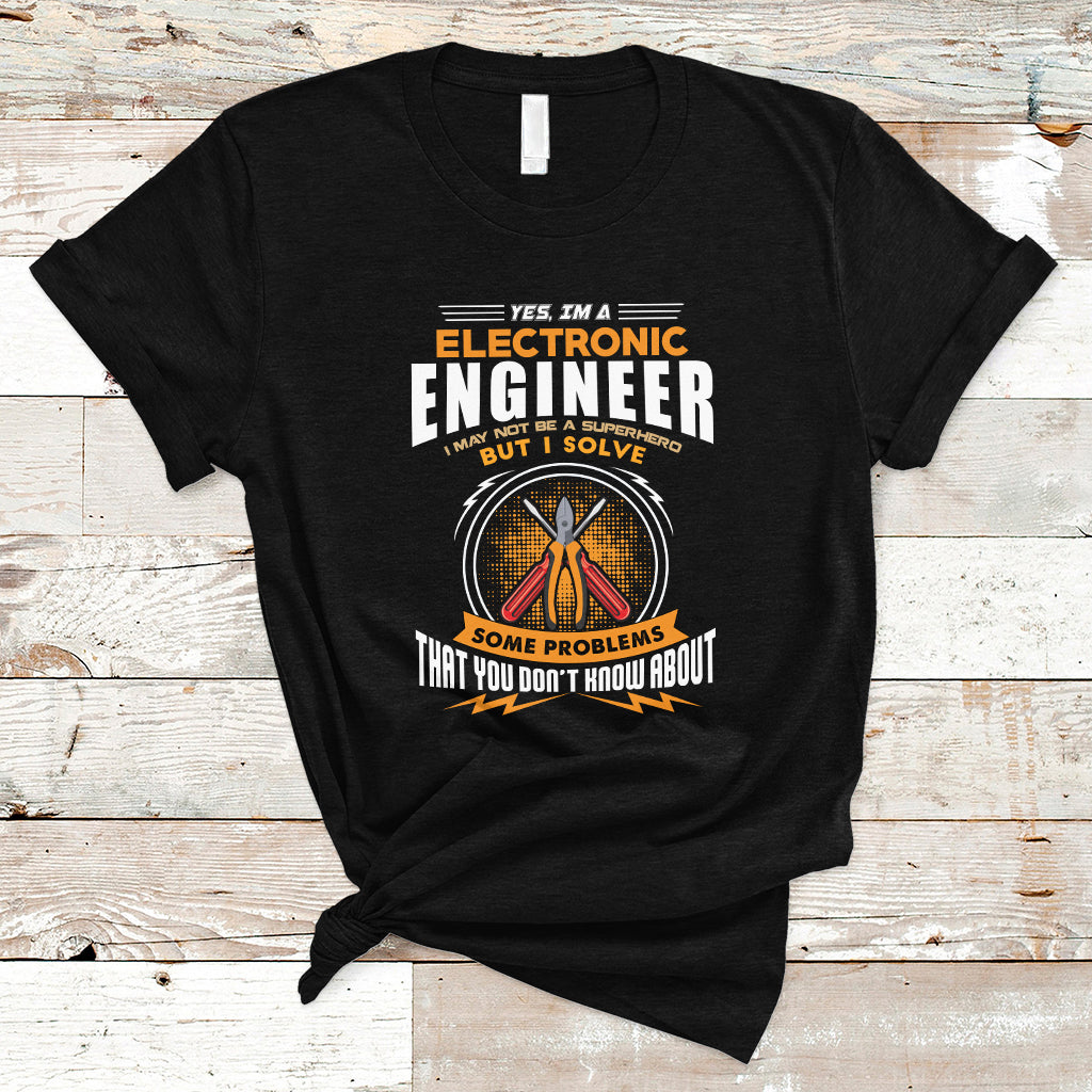 Yes Im A Electronic Engineer T Shirt May I Not Be A Superhero But I Solve Problems - Wonder Print Shop