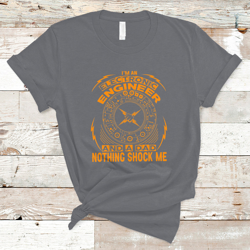 Im an Electronic Engineer and Dad T Shirt Nothing Shock Me - Wonder Print Shop