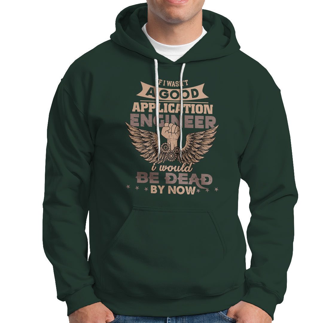 Application Engineer Hoodie If I Wasnt A Good Application Engineer - Wonder Print Shop
