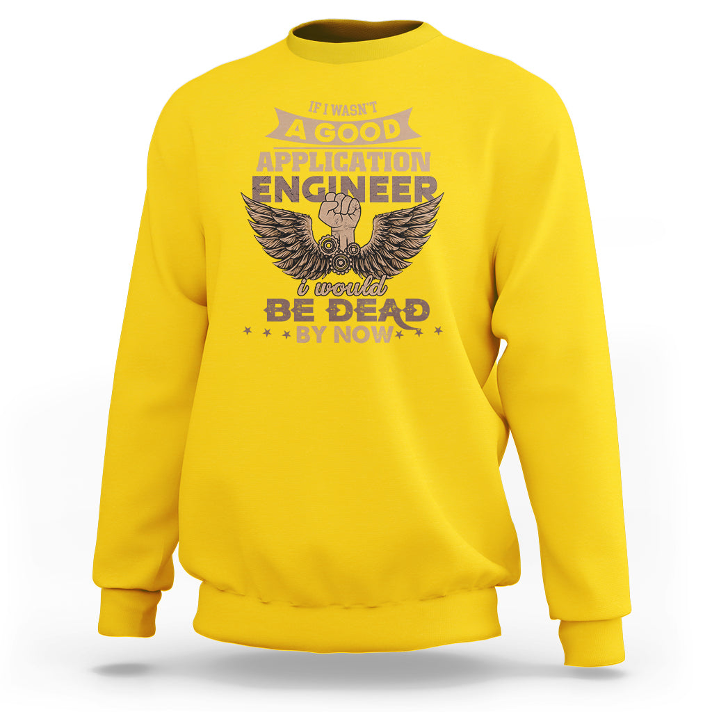 Application Engineer Sweatshirt If I Wasnt A Good Application Engineer - Wonder Print Shop