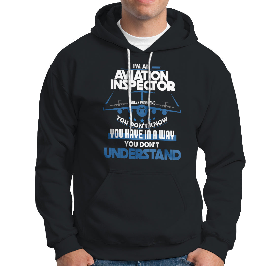 Im An Aviation Inspector Hoodie I Solve Problems You Dont Know - Wonder Print Shop