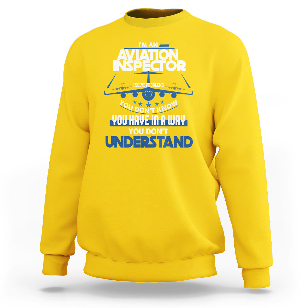 Im An Aviation Inspector Sweatshirt I Solve Problems You Dont Know - Wonder Print Shop
