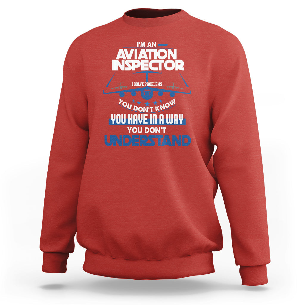 Im An Aviation Inspector Sweatshirt I Solve Problems You Dont Know - Wonder Print Shop