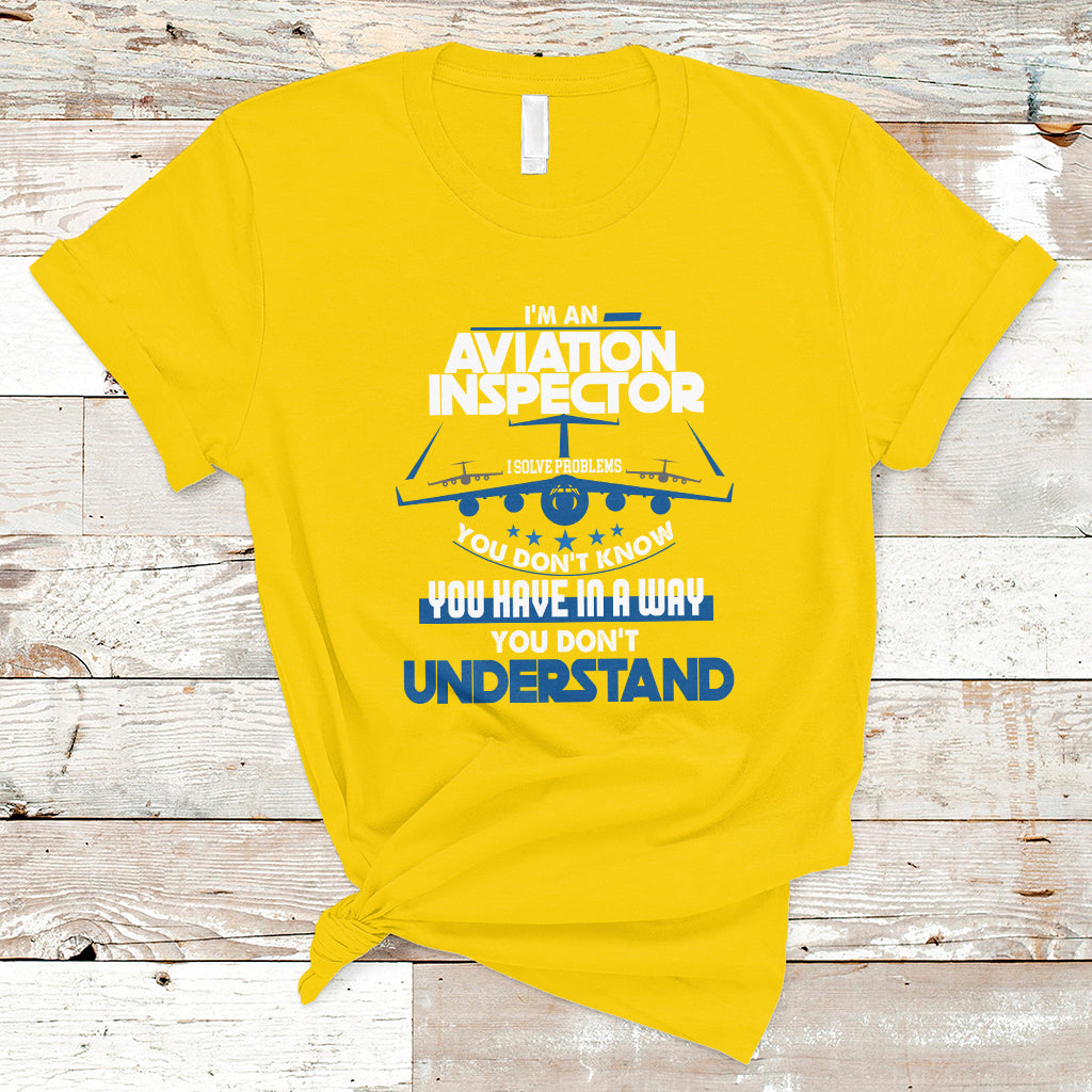 Im An Aviation Inspector T Shirt I Solve Problems You Dont Know - Wonder Print Shop