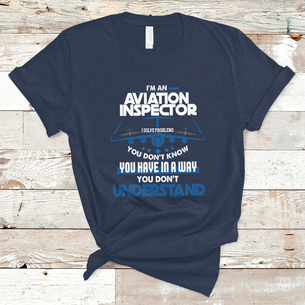 Im An Aviation Inspector T Shirt I Solve Problems You Dont Know - Wonder Print Shop