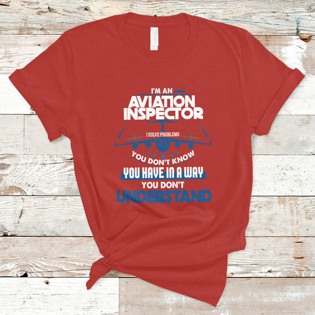Im An Aviation Inspector T Shirt I Solve Problems You Dont Know - Wonder Print Shop