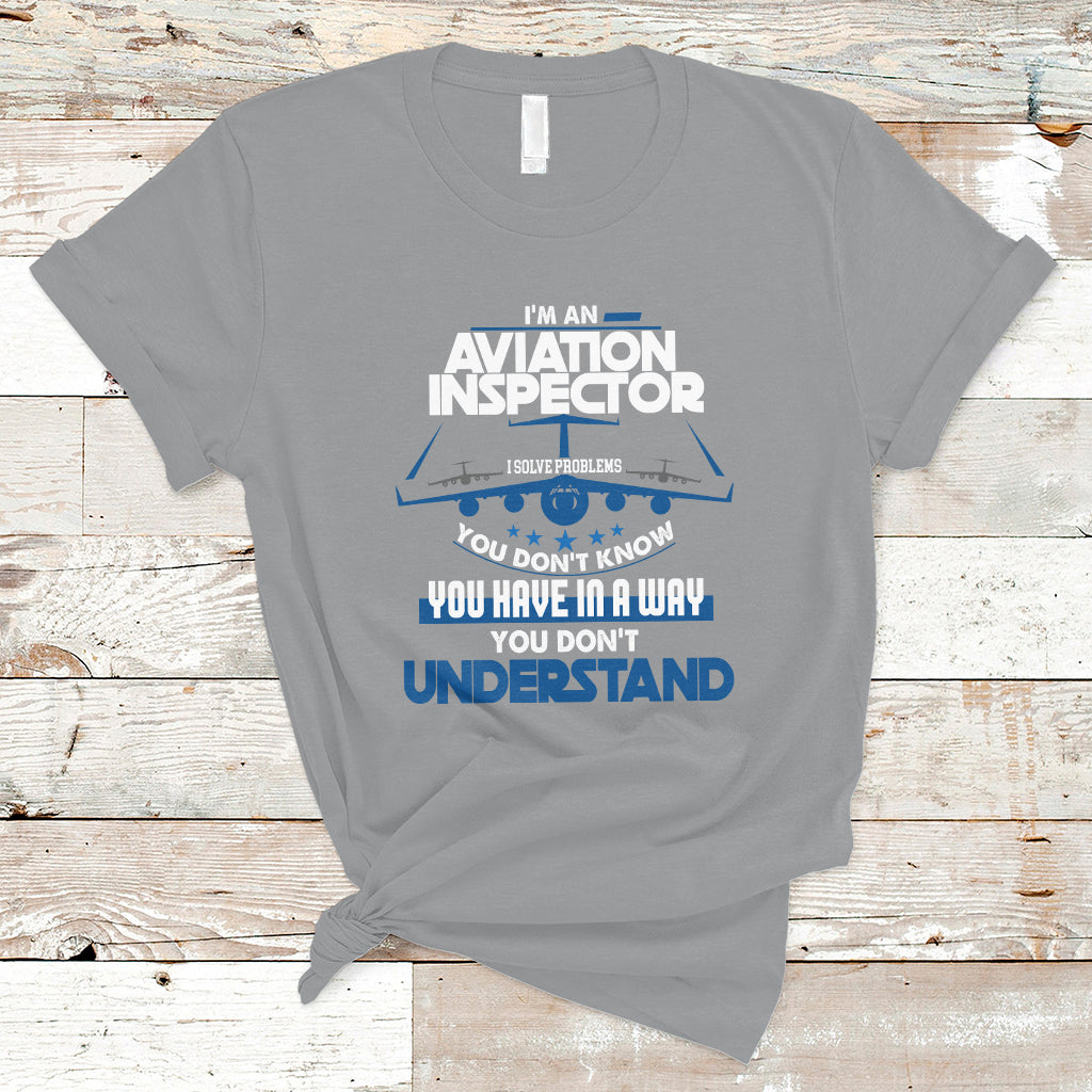 Im An Aviation Inspector T Shirt I Solve Problems You Dont Know - Wonder Print Shop