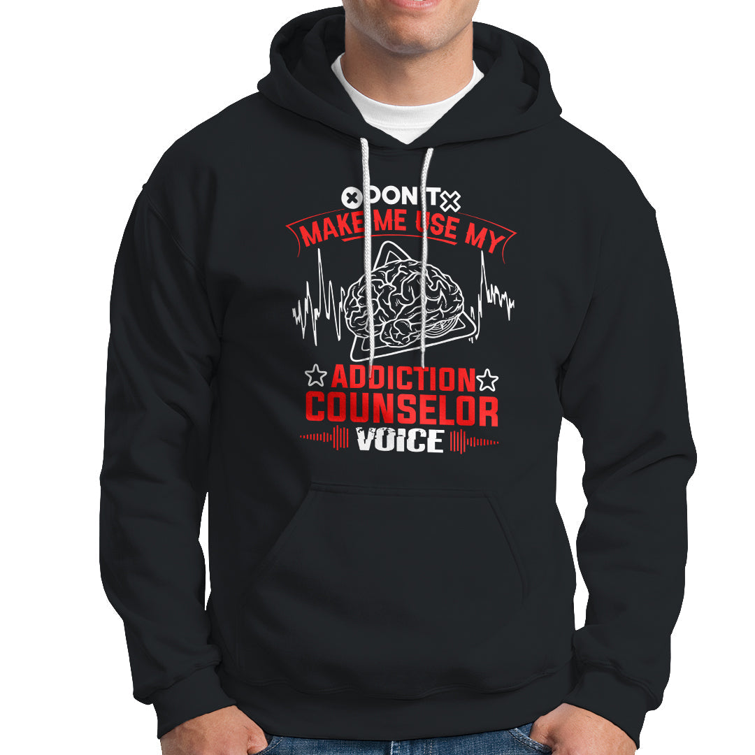 Dont Make Me Use My Addiction Counselor Voice Hoodie - Wonder Print Shop