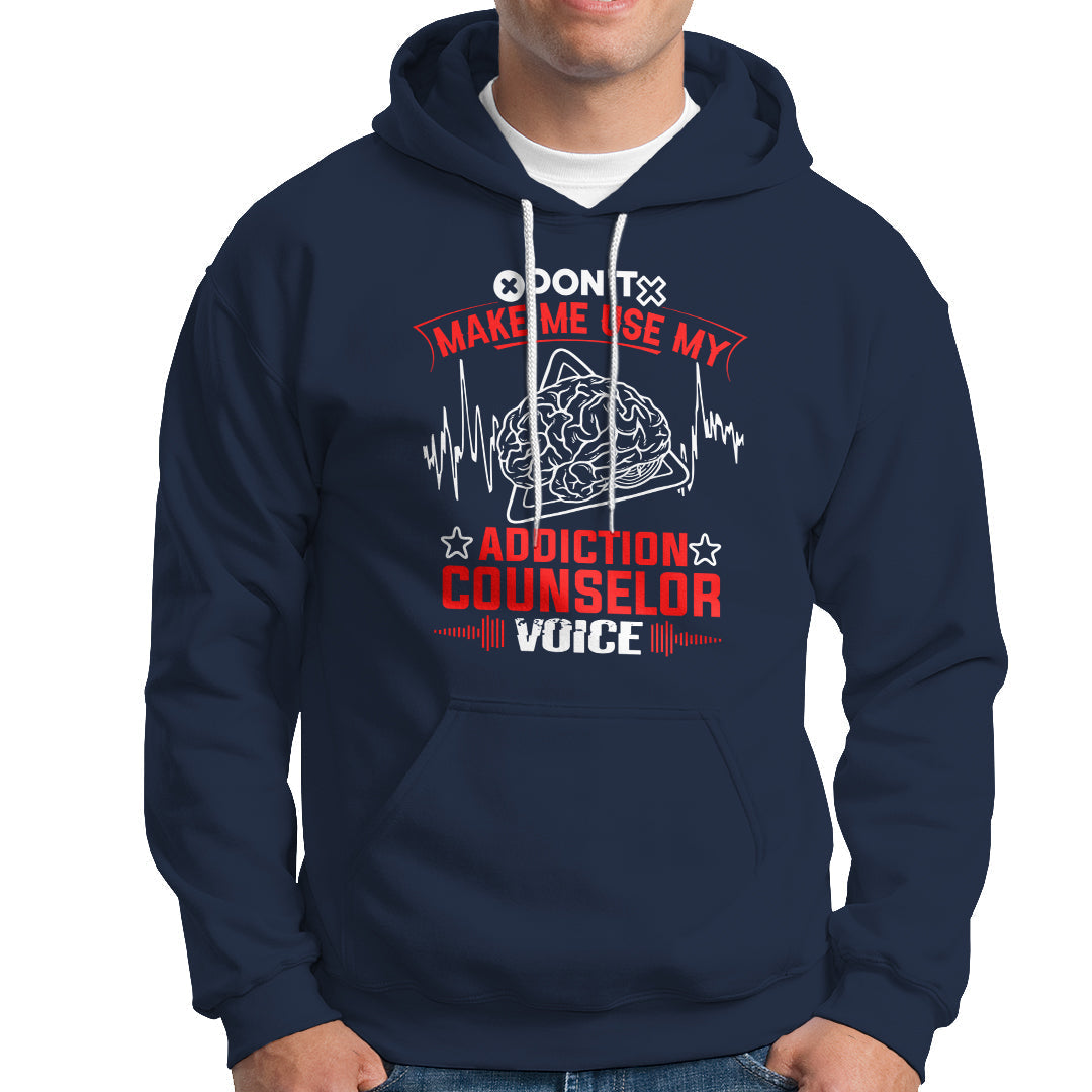 Dont Make Me Use My Addiction Counselor Voice Hoodie - Wonder Print Shop