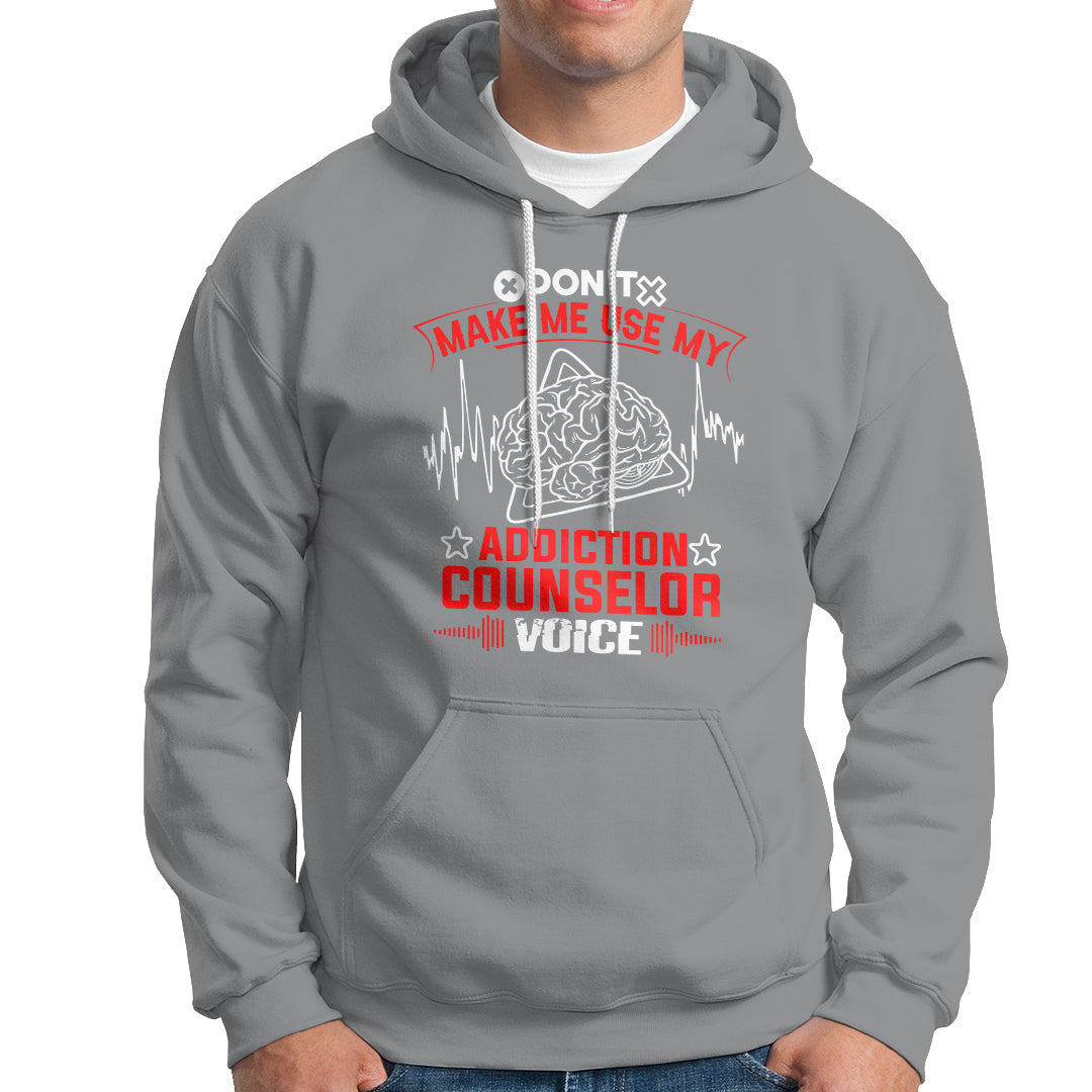 Dont Make Me Use My Addiction Counselor Voice Hoodie - Wonder Print Shop