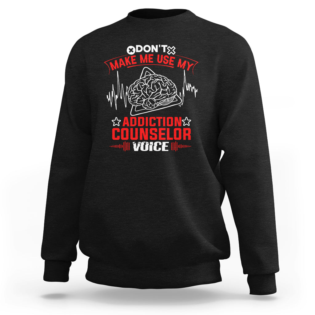 Dont Make Me Use My Addiction Counselor Voice Sweatshirt - Wonder Print Shop