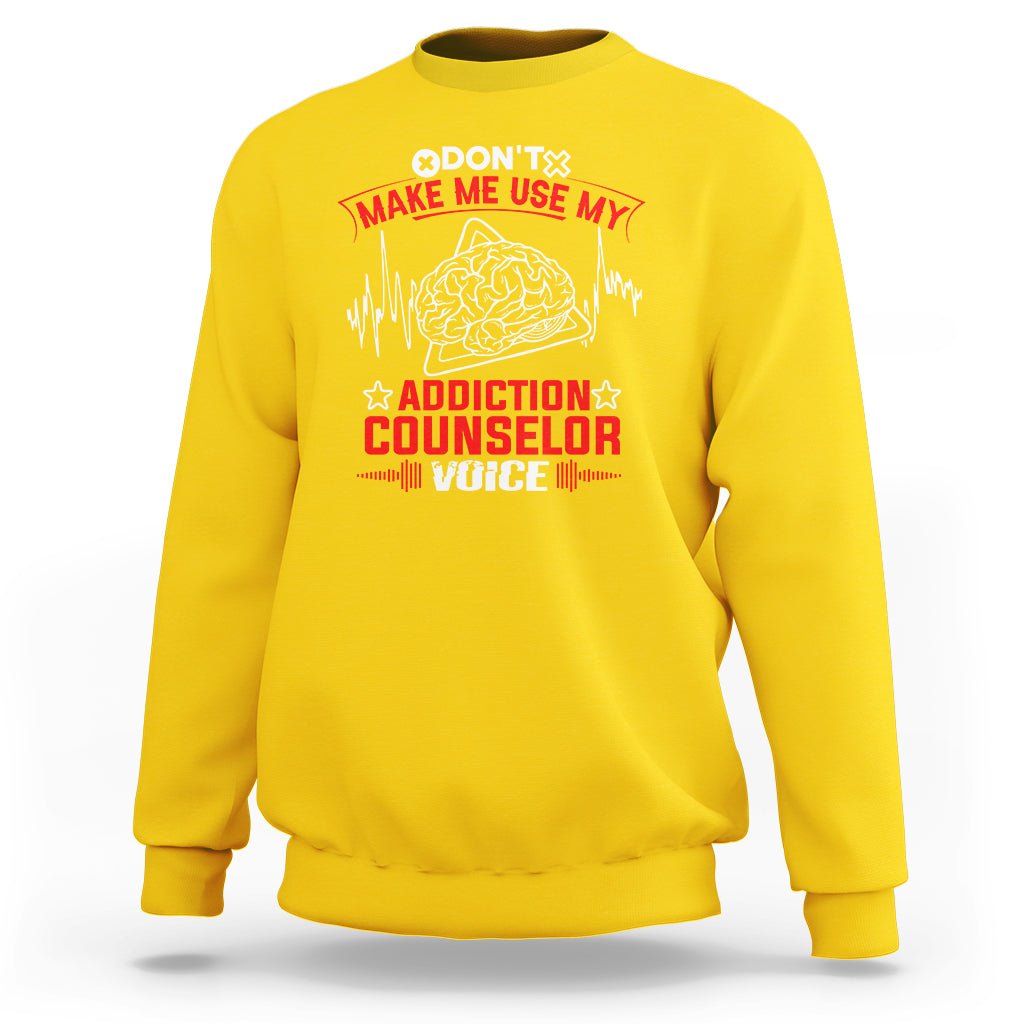Dont Make Me Use My Addiction Counselor Voice Sweatshirt - Wonder Print Shop