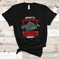 Dont Make Me Use My Addiction Counselor Voice T Shirt - Wonder Print Shop