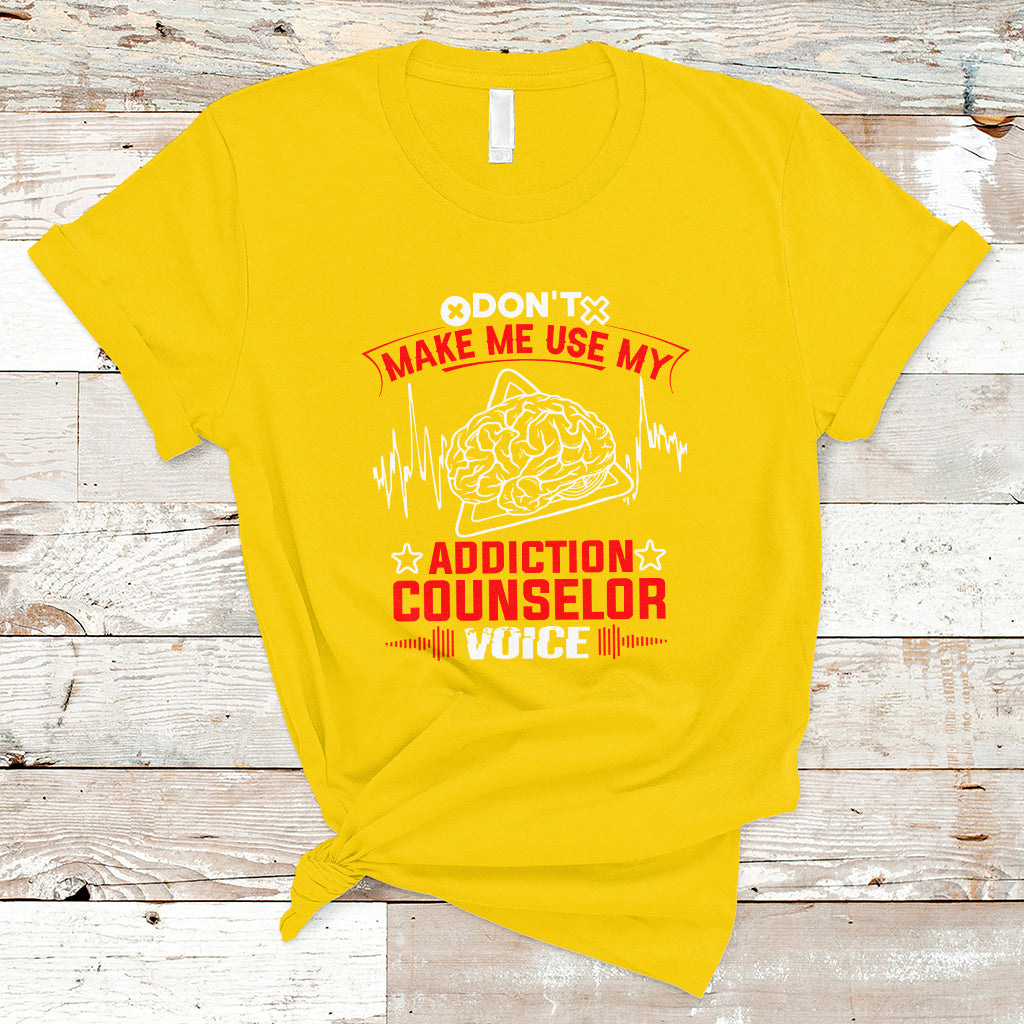 Dont Make Me Use My Addiction Counselor Voice T Shirt - Wonder Print Shop