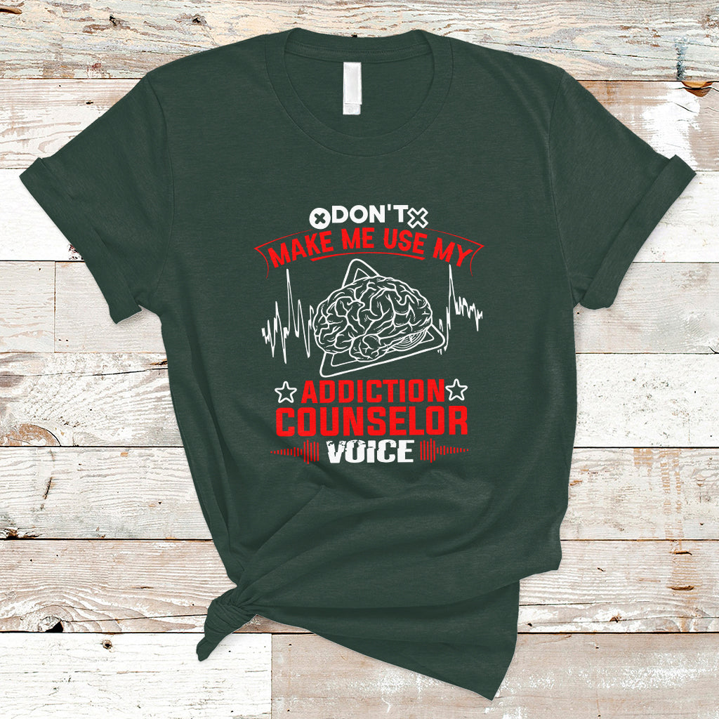 Dont Make Me Use My Addiction Counselor Voice T Shirt - Wonder Print Shop