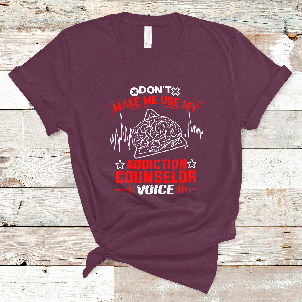 Dont Make Me Use My Addiction Counselor Voice T Shirt - Wonder Print Shop