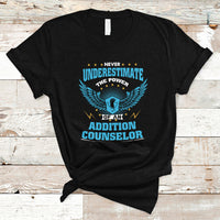 Never Underestimate The Power Of An Addiction Counselor T Shirt - Wonder Print Shop