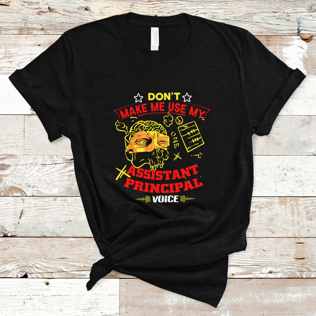 Dont Make Me Use My Assistant Principal Voice T Shirt - Wonder Print Shop