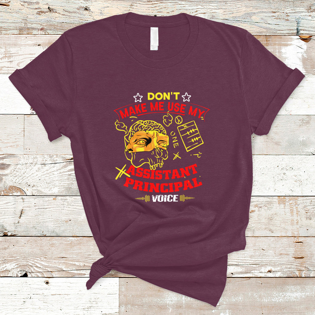 Dont Make Me Use My Assistant Principal Voice T Shirt - Wonder Print Shop