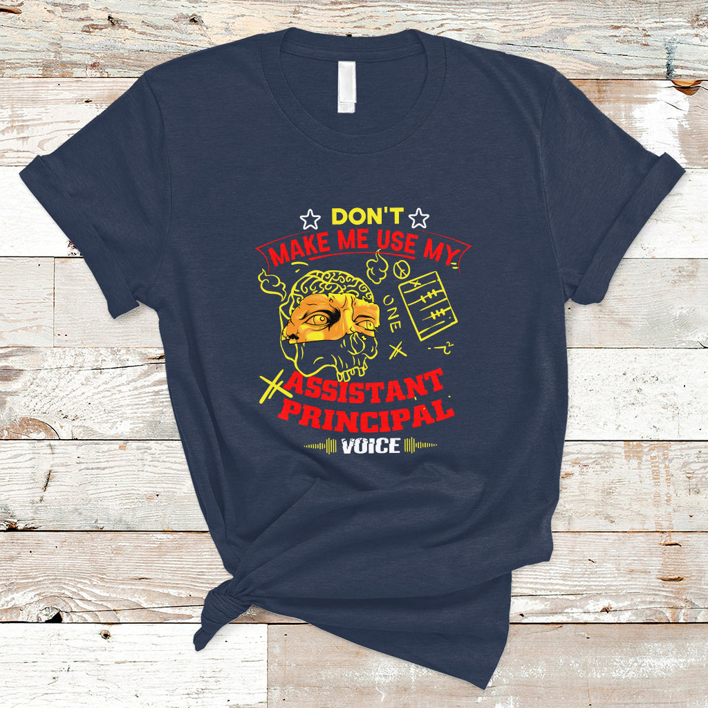 Dont Make Me Use My Assistant Principal Voice T Shirt - Wonder Print Shop
