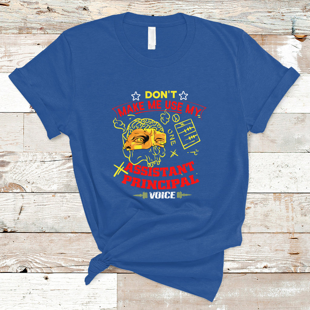 Dont Make Me Use My Assistant Principal Voice T Shirt - Wonder Print Shop