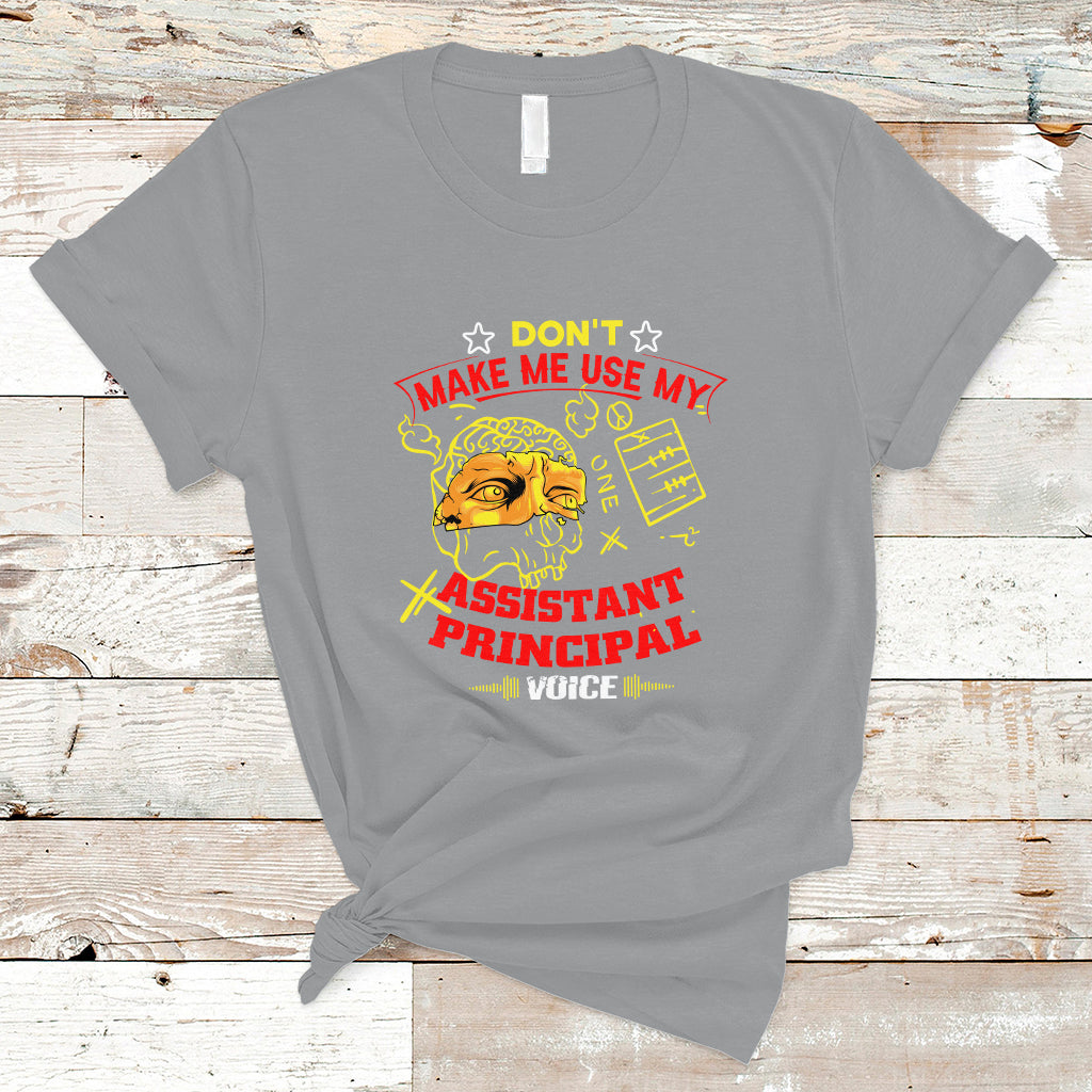Dont Make Me Use My Assistant Principal Voice T Shirt - Wonder Print Shop