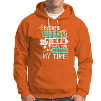 I Became Assistant Principal Hoodie Because Your Life Is Worth My Time - Wonder Print Shop