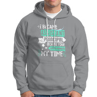 I Became Assistant Principal Hoodie Because Your Life Is Worth My Time - Wonder Print Shop