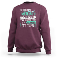 I Became Assistant Principal Sweatshirt Because Your Life Is Worth My Time - Wonder Print Shop