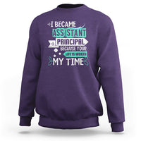 I Became Assistant Principal Sweatshirt Because Your Life Is Worth My Time - Wonder Print Shop