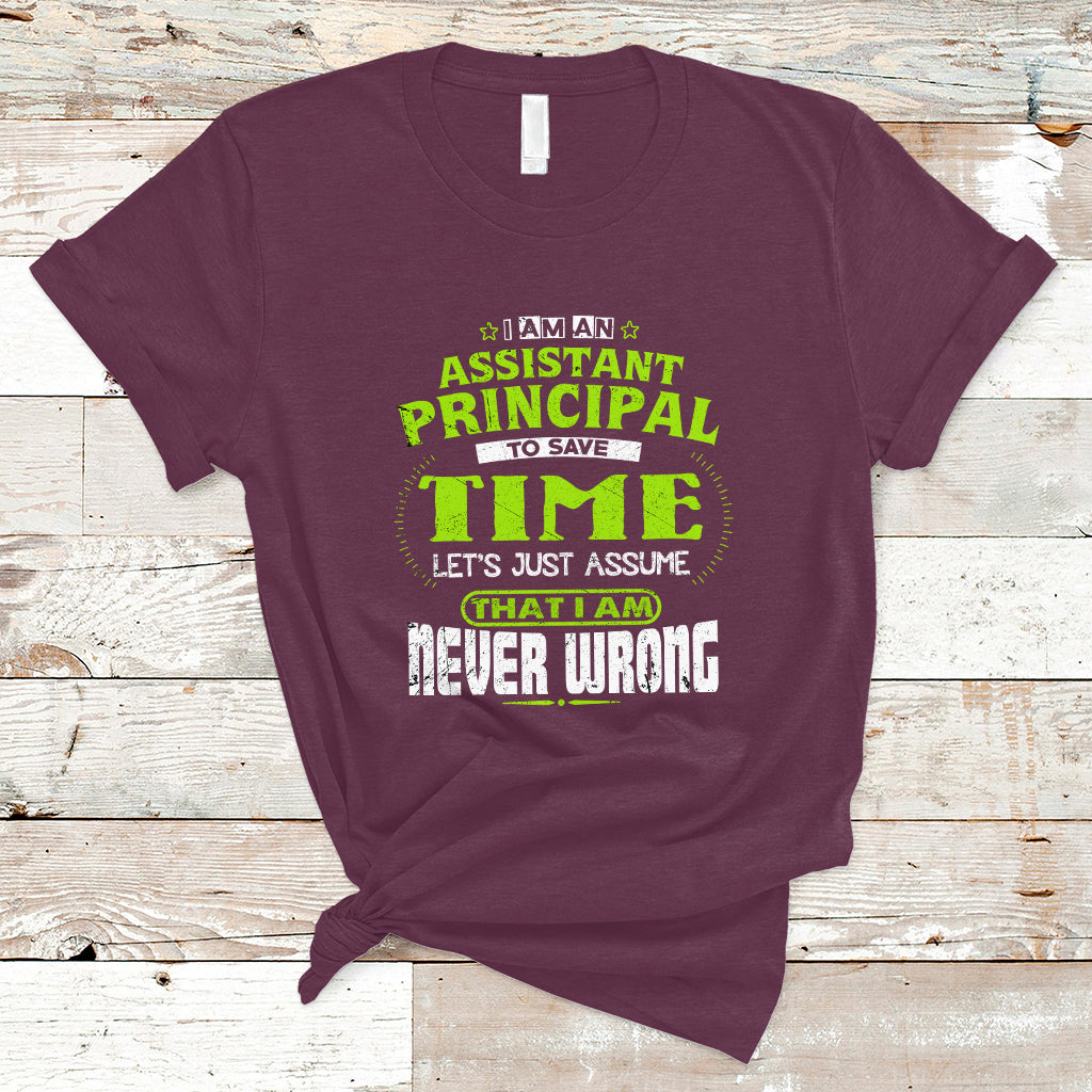 Im An Assistant Principal T Shirt To Save Time Lets Just A Assume That I Never Wrong - Wonder Print Shop