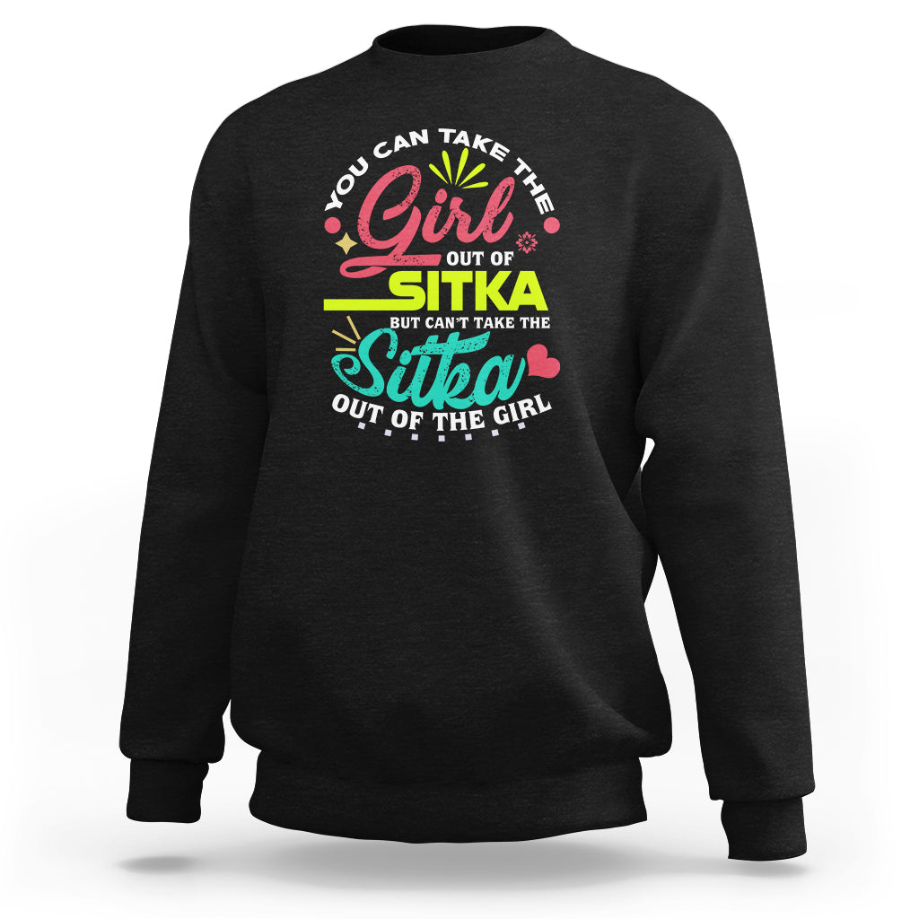 Sitka Girl Sweatshirt Cant Take The Sitka Out of The Girl - Wonder Print Shop