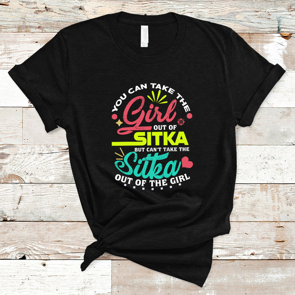 Sitka Girl T Shirt Cant Take The Sitka Out of The Girl - Wonder Print Shop