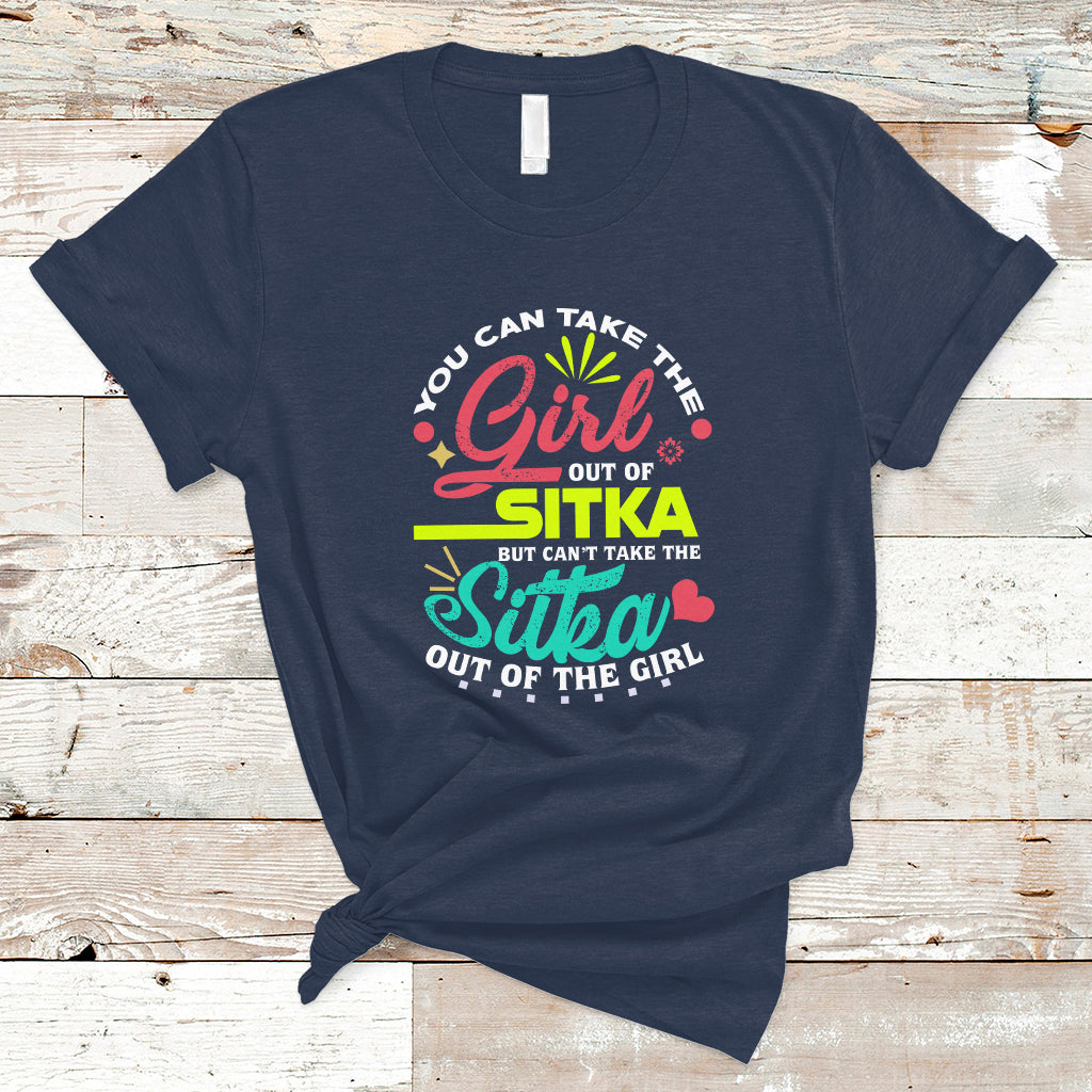 Sitka Girl T Shirt Cant Take The Sitka Out of The Girl - Wonder Print Shop