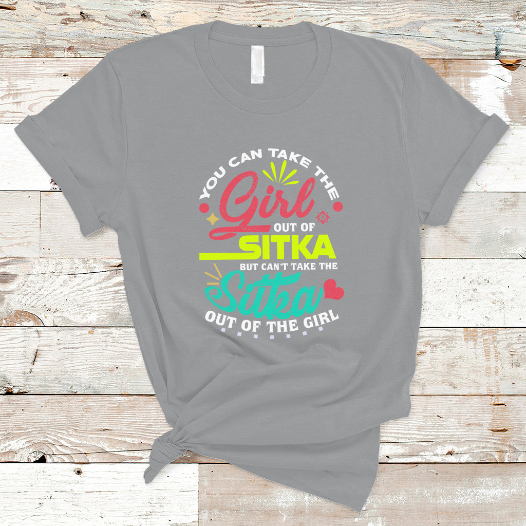 Sitka Girl T Shirt Cant Take The Sitka Out of The Girl - Wonder Print Shop